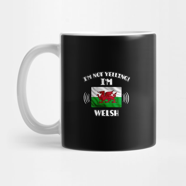 I'm Not Yelling I'm Welsh - Gift for Welsh With Roots From Wales by Country Flags